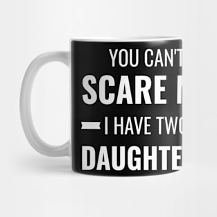 You Can't Scare Me I Have Two Daughters Gift Mug